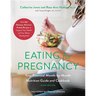 Eating for Pregnancy: Your Essential Month-By-Month Nutrition Guide and Cookbook