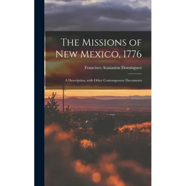 The Missions of New Mexico, 1776; a Description, With Other Contemporary Documents