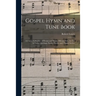 Gospel Hymn and Tune Book: a Choice Collection of Hymns and Music, Old and New, for Use in Prayer Meetings, Family Circles, and Church Service