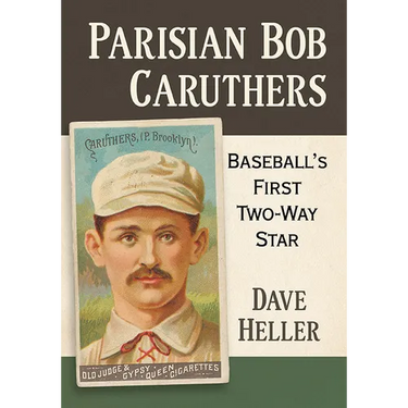 Parisian Bob Caruthers: Baseball's First Two-Way Star