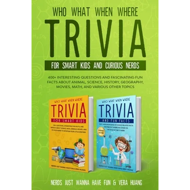 Who What When Where Trivia for Smart Kids and Curious Nerds: 400+ Interesting Questions and Fascinating Fun Facts About Animal, Science, History, Geog