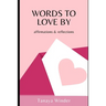 Words To Love By: affirmations & reflections