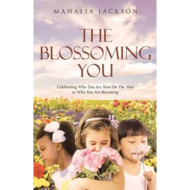 The Blossoming You: Celebrating Who You Are Now On The Way On the Way to Who You Are Becoming