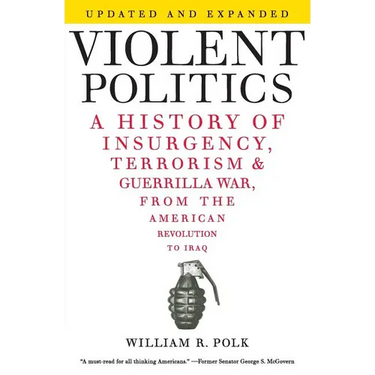 Violent Politics: A History of Insurgency, Terrorism, and Guerrilla War, from the American Revolution to Iraq