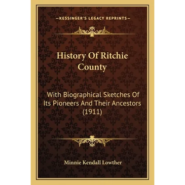 History Of Ritchie County: With Biographical Sketches Of Its Pioneers And Their Ancestors (1911)