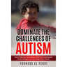 Dominate the Challenges of Autism: How to Help Your Extraordinary Child Thrive and Succeed Proven Strategies and Tips Straight from a Parent