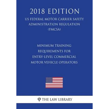 Minimum Training Requirements for Entry-Level Commercial Motor Vehicle Operators (US Federal Motor Carrier Safety Administration Regulation) (FMCSA) (