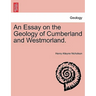 An Essay on the Geology of Cumberland and Westmorland.