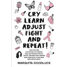 CRY, LEARN, ADJUST, FIGHT, and REPEAT!