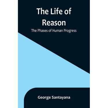 The Life of Reason: The Phases of Human Progress