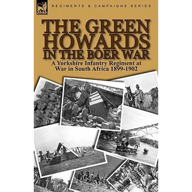 The Green Howards in the Boer War: a Yorkshire Infantry Regiment at War in South Africa 1899-1902