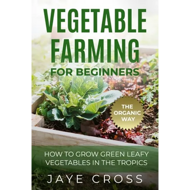 Vegetable Farming for Beginners: How to Grow Green Leafy Vegetables the Organic Way in the Tropics