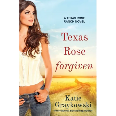 Texas Rose Forgiven: A Texas Rose Ranch Novel, Book 4