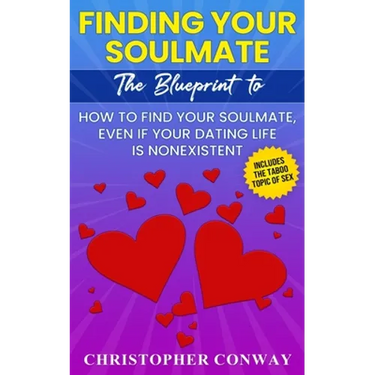 Finding Your Soulmate: The Blueprint to How to Find Your Soulmate, Even if Your Dating Life is Nonexistent