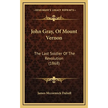 John Gray, Of Mount Vernon: The Last Soldier Of The Revolution (1868)