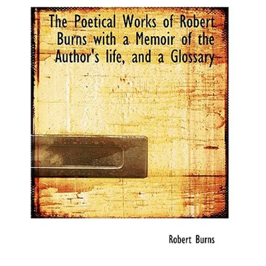 The Poetical Works of Robert Burns with a Memoir of the Author's life, and a Glossary