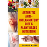 Arthritis Anti Inflammatory Diet & Plant Based Nutrition