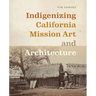 Indigenizing California Mission Art and Architecture