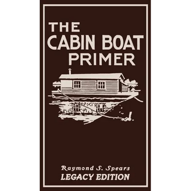 The Cabin Boat Primer (Legacy Edition): The Classic Guide Of Cabin-Life On The Water By Building, Furnishing, And Maintaining Maintaining Rustic House