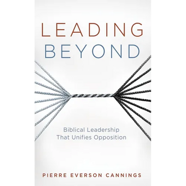 Leading Beyond: Biblical Leadership That Unifies Opposition