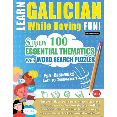 Learn Galician While Having Fun! - For Beginners: EASY TO INTERMEDIATE - STUDY 100 ESSENTIAL THEMATICS WITH WORD SEARCH PUZZLES - VOL.1 - Uncover How