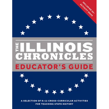 The Illinois Chronicles Educator's Guide: A Selection of K-12 Cross-Curricular Activities for Teaching State History.