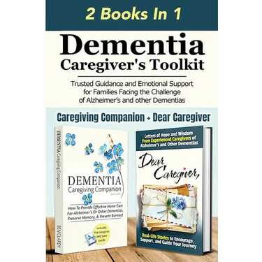 Dementia Caregiver's Toolkit: Trusted Guidance and Emotional Support for Families Facing the Challenge of Alzheimer's and Other Dementias
