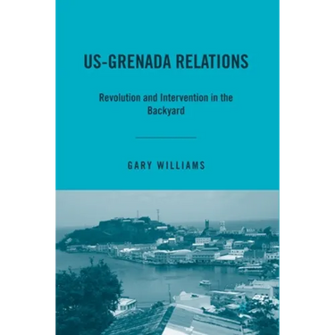 Us-Grenada Relations: Revolution and Intervention in the Backyard