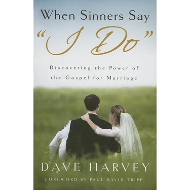 When Sinners Say "i Do": Discovering the Power of the Gospel for Marriage