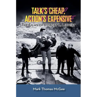 Talk's Cheap, Action's Expensive - The Films of Robert L. Lippert