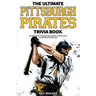 The Ultimate Pittsburgh Pirates Trivia Book: A Collection of Amazing Trivia Quizzes and Fun Facts for Die-Hard Pirates Fans!