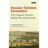 Russian-Turkmen Encounters: The Caspian Frontier Before the Great Game