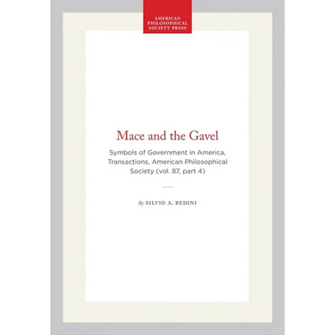 Mace and the Gavel: Symbols of Government in America, Transactions, American Philosophical Society (Vol. 87, Part 4)