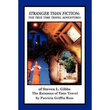 Stranger Than Fiction: The True Time Travel Adventures of Steven L. Gibbs--the Rainman of Time Travel