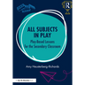 All Subjects in Play: Play-Based Lessons for the Secondary Classroom