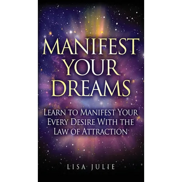 Manifest Your Dreams: Learn to Manifest Your Every Desire With The Law of Attraction