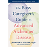 The Busy Caregiver's Guide to Advanced Alzheimer Disease