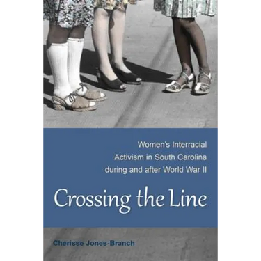 Crossing the Line: Women's Interracial Activism in South Carolina During and After World War II