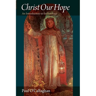 Christ Our Hope An Introduction to Eschatology