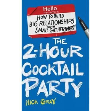 The 2-Hour Cocktail Party: How to Build Big Relationships with Small Gatherings