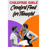 Childfree Girls' Comfort Food for Thought