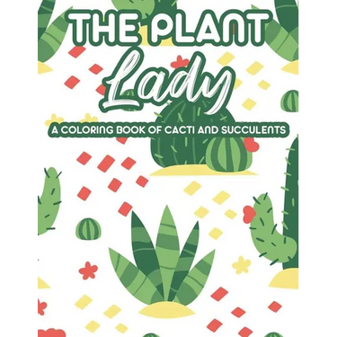 The Plant Lady A Coloring Book Of Cacti And Succulents: Relaxing Coloring Pages Of Cactus For Adults, Illustrations And Designs Of Cactuses And Succul