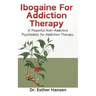 Ibogaine For Addiction Therapy: A Powerful Anti-Addictive Psychedelic for Addiction Therapy.