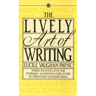 The Lively Art of Writing: Words, Sentences, Style and Technique--An Essential Guide to One of Todays Most Necessary Skills