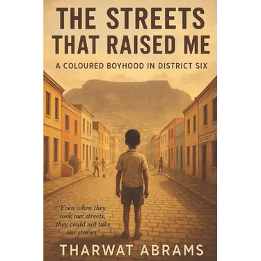 District Six: The Streets That Raised Me