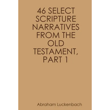 46 Select Scripture Narratives from the Old Testament, Part 1