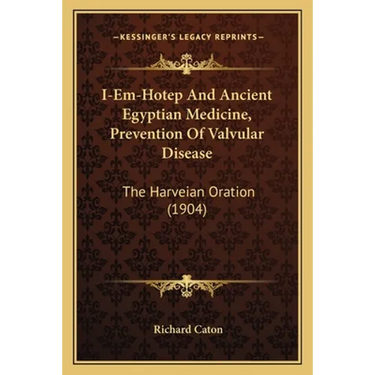 I-Em-Hotep And Ancient Egyptian Medicine, Prevention Of Valvular Disease: The Harveian Oration (1904)