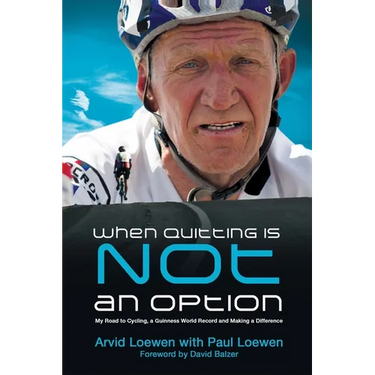 When Quitting Is Not an Option: My Road to Cycling, a Guinness World Record, and Making a Difference