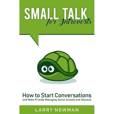 Small Talk for Introverts: How to Start Conversations and Make Friends Managing Social Anxiety and Shyness