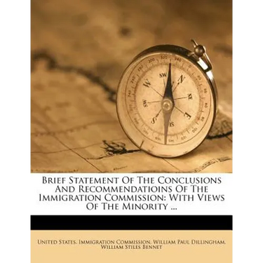 Brief Statement of the Conclusions and Recommendatioins of the Immigration Commission: With Views of the Minority ...